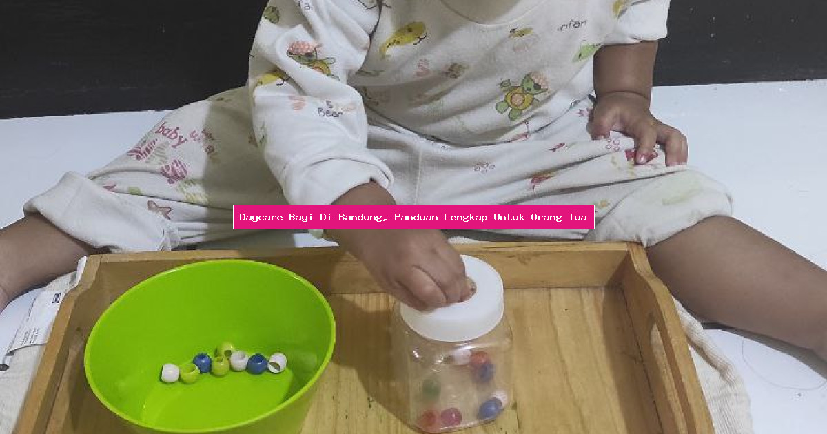 Daycare Bayi Di Bandung, Panduan Lengkap Untuk Orang Tua
