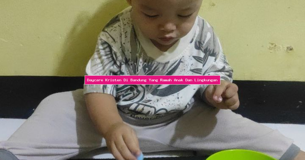 Daycare Kristen Di Bandung Yang Ramah Anak Dan Lingkungan