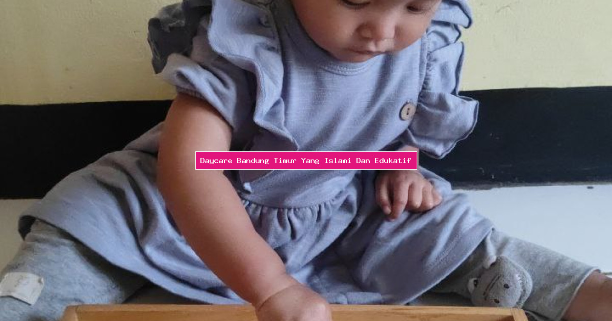Daycare Bandung Timur Yang Islami Dan Edukatif