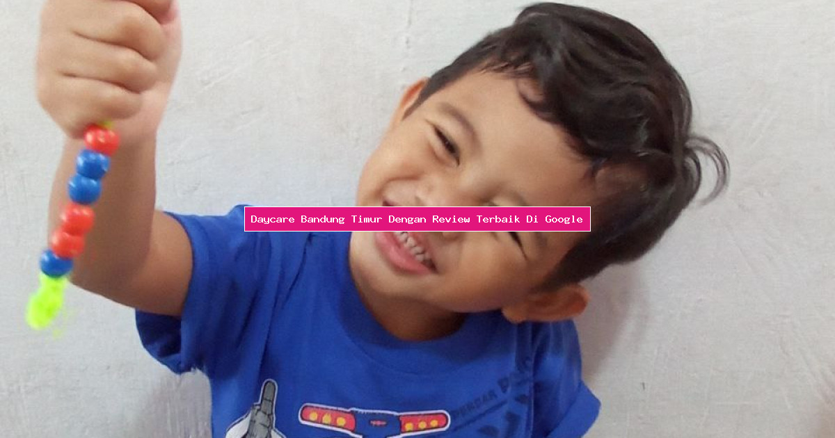 Daycare Bandung Timur Dengan Review Terbaik Di Google