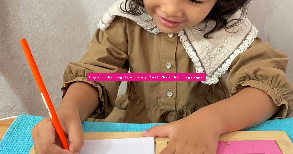 Daycare Bandung Timur Yang Ramah Anak Dan Lingkungan