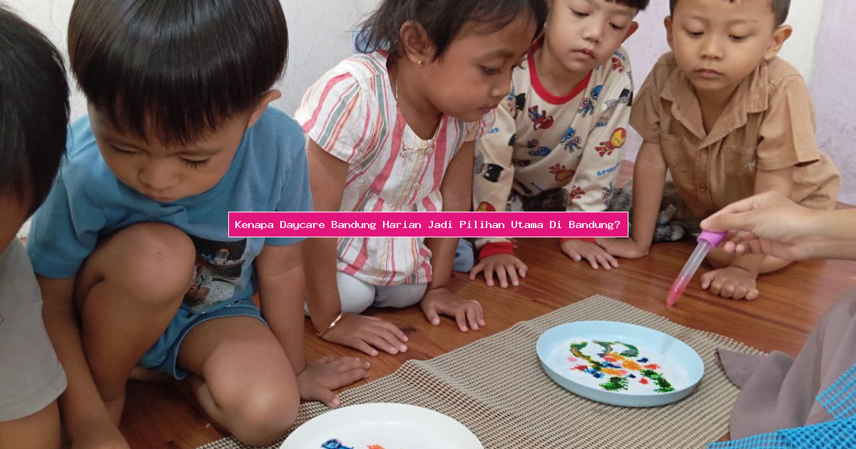 Kenapa Daycare Bandung Harian Jadi Pilihan Utama Di Bandung?