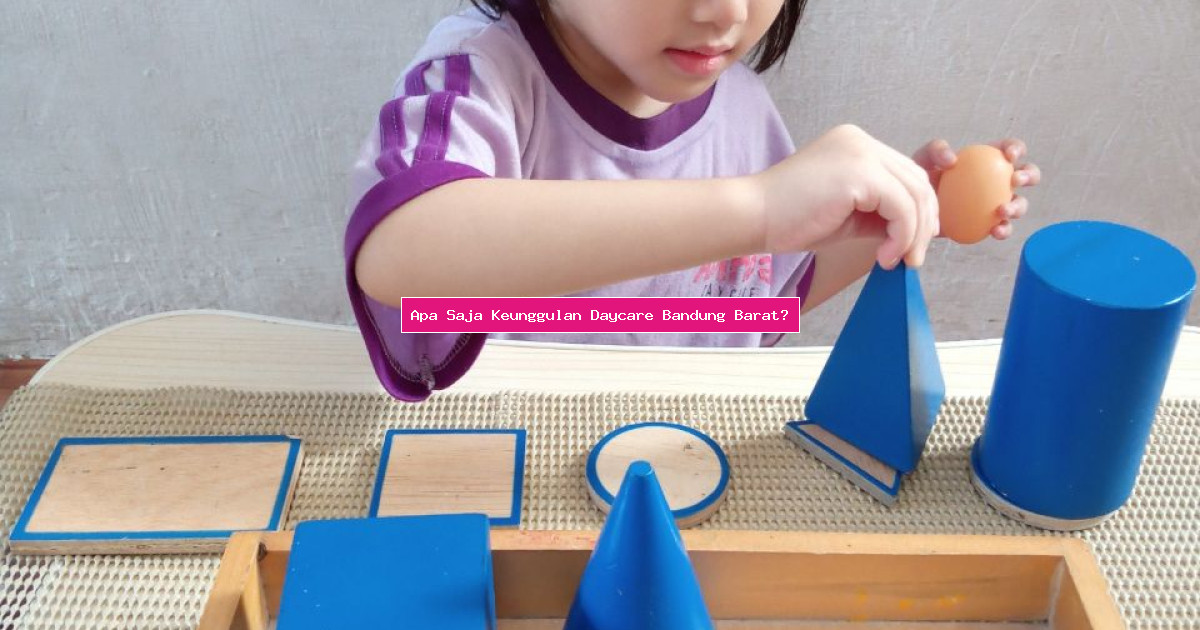 Apa Saja Keunggulan Daycare Bandung Barat?