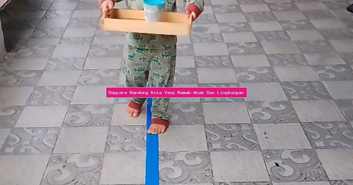 Daycare Bandung Kota Yang Ramah Anak Dan Lingkungan