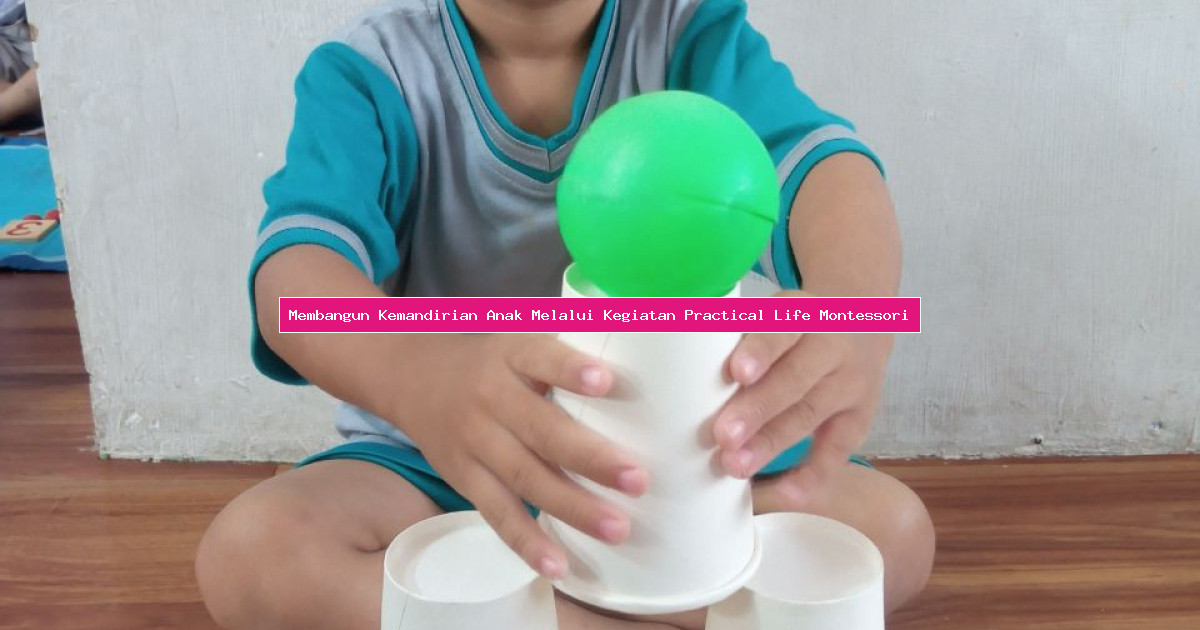 Membangun Kemandirian Anak Melalui Kegiatan Practical Life Montessori