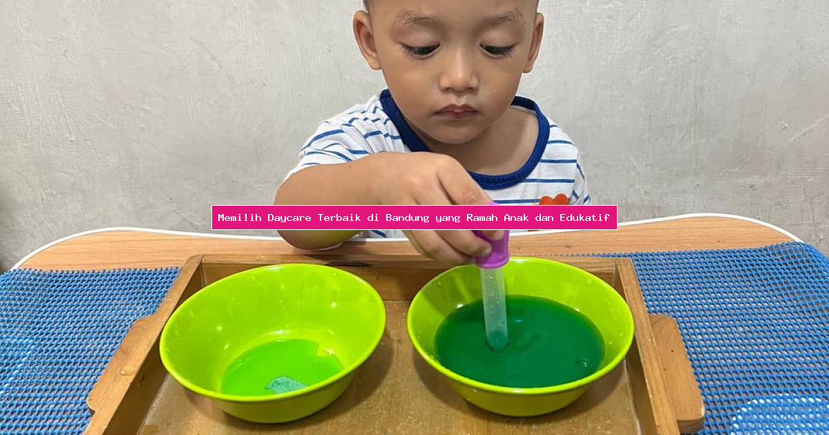 Memilih Daycare Terbaik di Bandung yang Ramah Anak dan Edukatif
