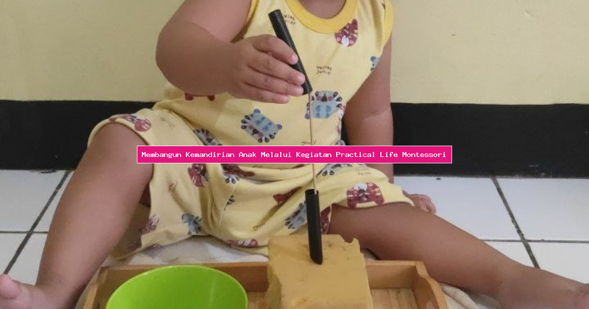 Membangun Kemandirian Anak Melalui Kegiatan Practical Life Montessori