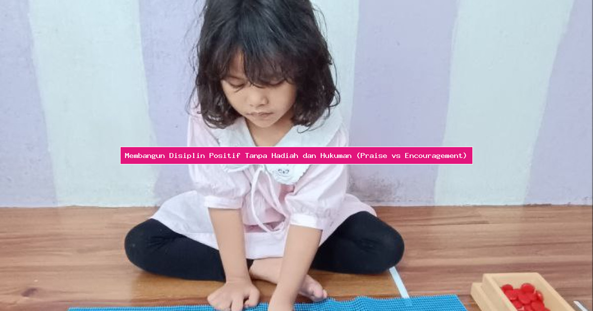 Membangun Disiplin Positif Tanpa Hadiah dan Hukuman (Praise vs Encouragement)