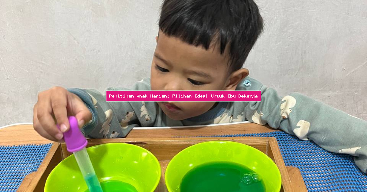 Penitipan Anak Harian: Pilihan Ideal Untuk Ibu Bekerja