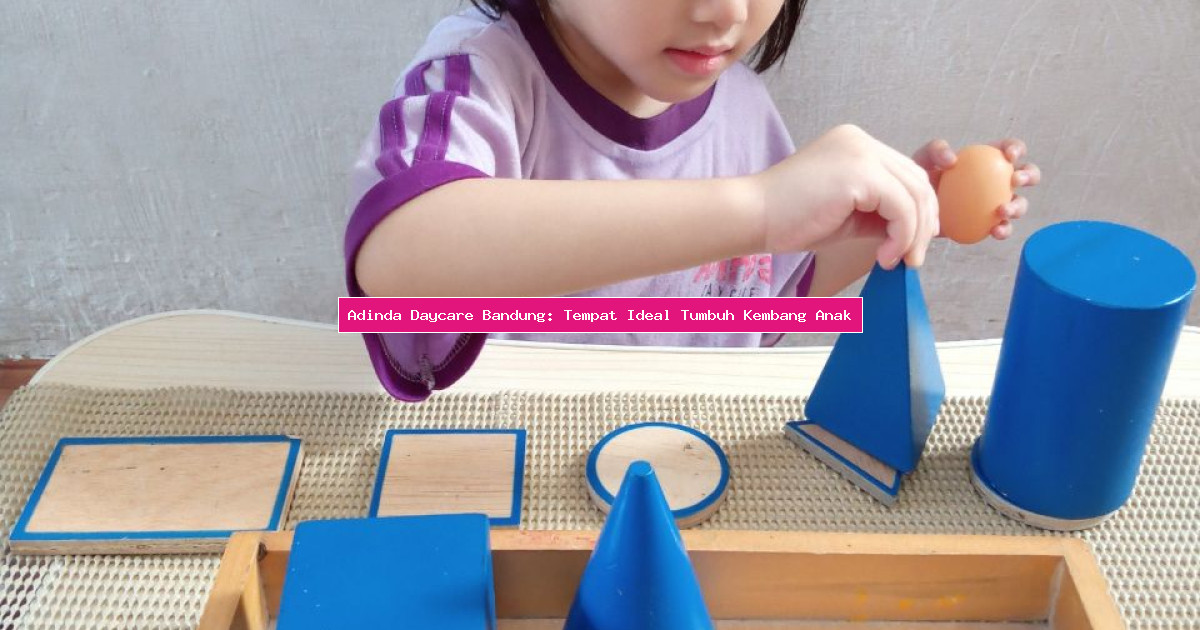 Adinda Daycare Bandung: Tempat Ideal Tumbuh Kembang Anak