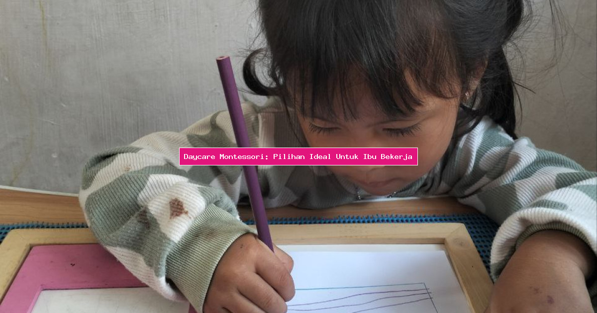 Daycare Montessori: Pilihan Ideal Untuk Ibu Bekerja