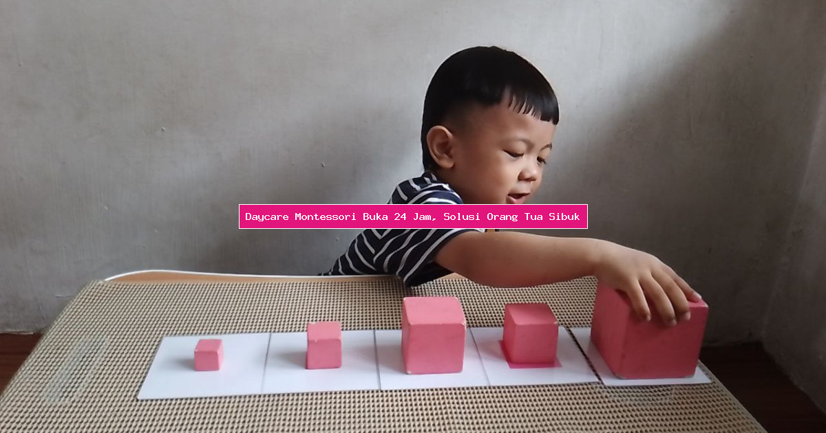 Daycare Montessori Buka 24 Jam, Solusi Orang Tua Sibuk