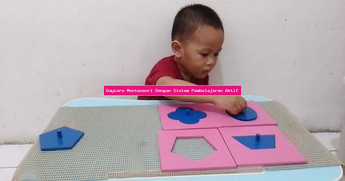 Daycare Montessori Dengan Sistem Pembelajaran Aktif