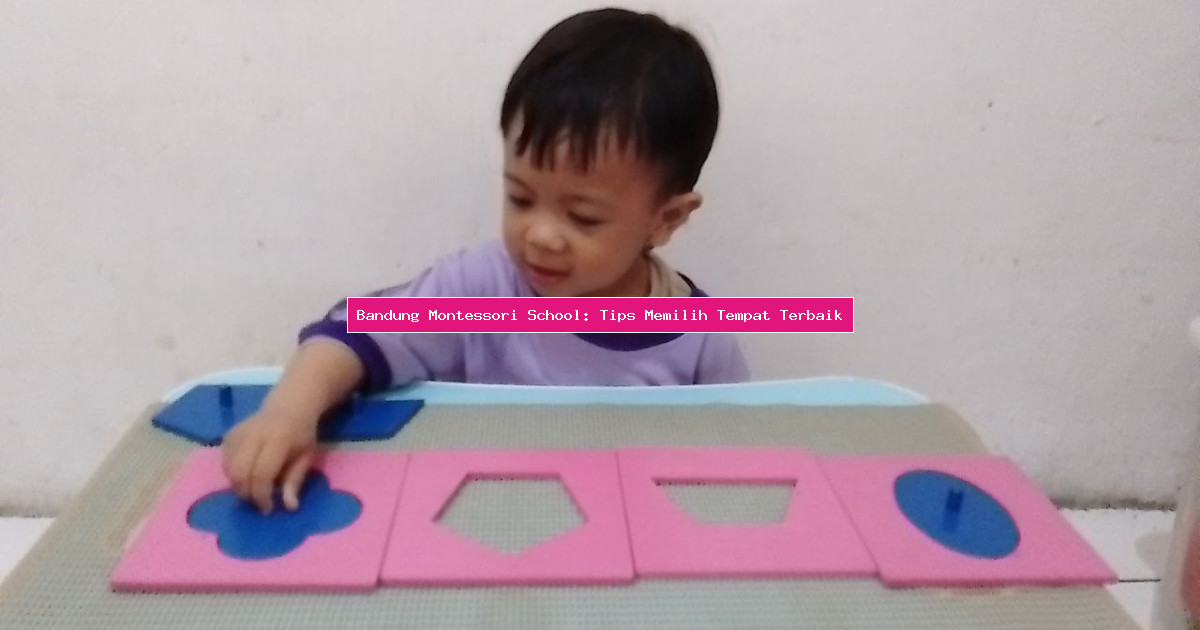 Bandung Montessori School: Tips Memilih Tempat Terbaik