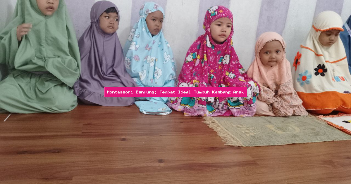 Montessori Bandung: Tempat Ideal Tumbuh Kembang Anak