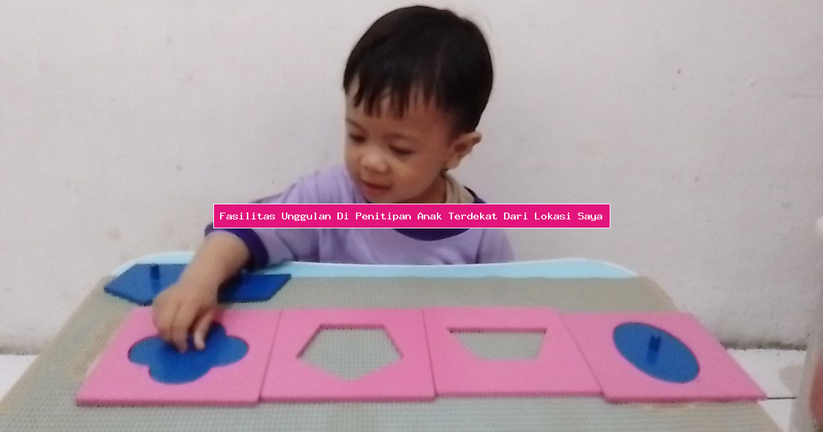Fasilitas Unggulan Di Penitipan Anak Terdekat Dari Lokasi Saya
