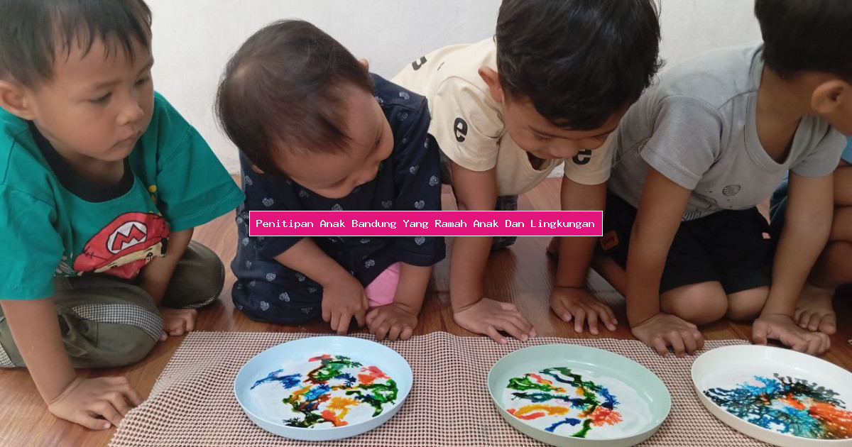 Penitipan Anak Bandung Yang Ramah Anak Dan Lingkungan