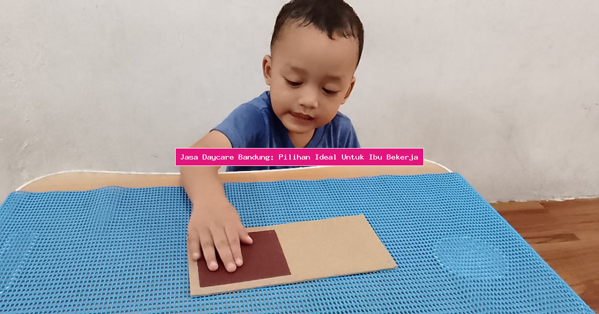Jasa Daycare Bandung: Pilihan Ideal Untuk Ibu Bekerja