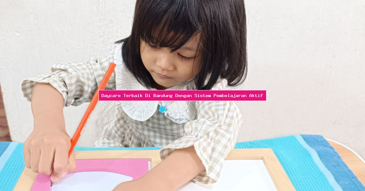 Daycare Terbaik Di Bandung Dengan Sistem Pembelajaran Aktif