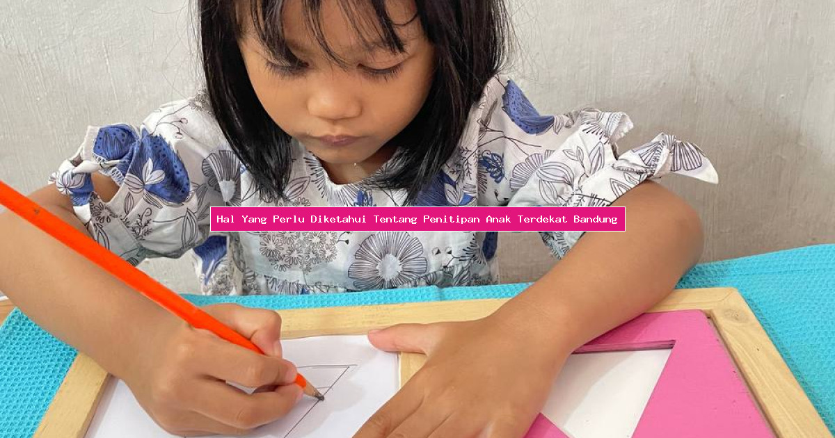 Hal Yang Perlu Diketahui Tentang Penitipan Anak Terdekat Bandung