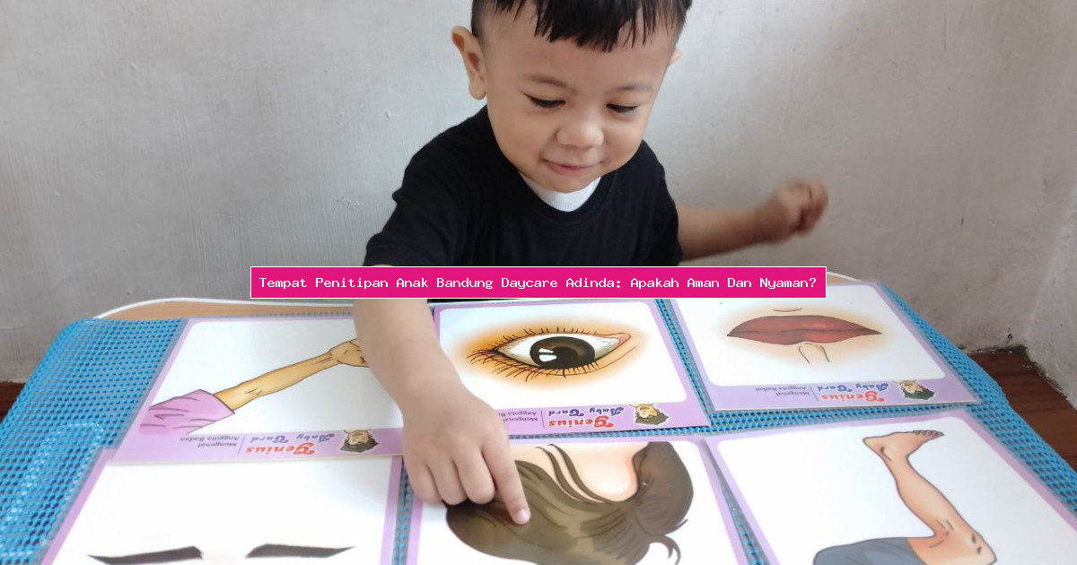 Tempat Penitipan Anak Bandung Daycare Adinda: Apakah Aman Dan Nyaman?