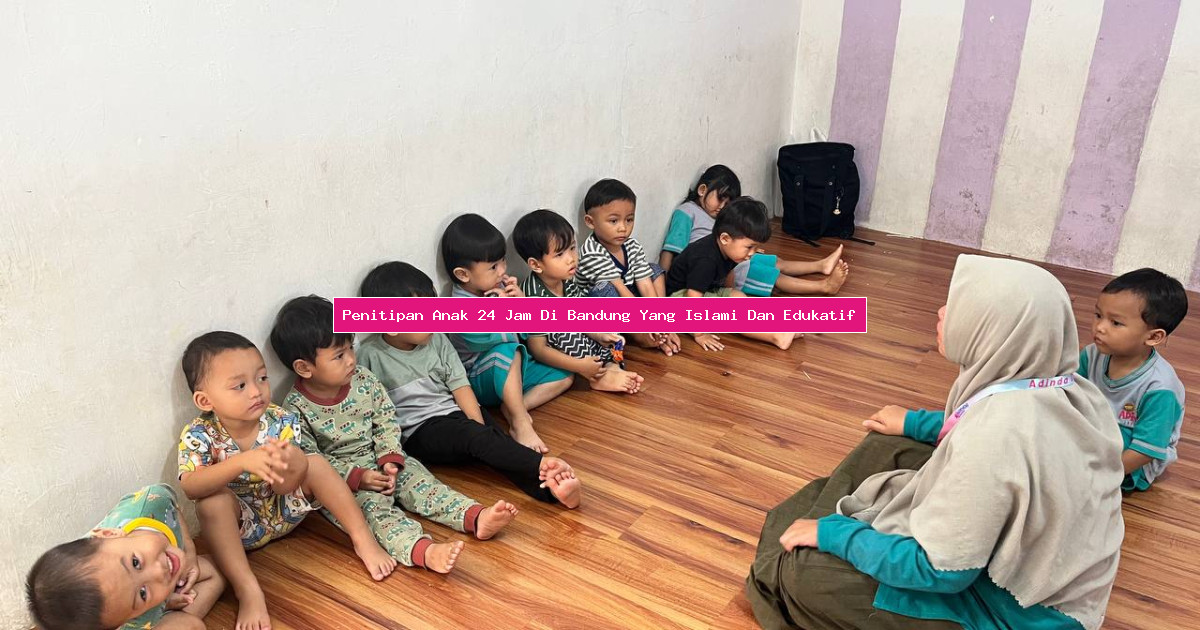 Penitipan Anak 24 Jam Di Bandung Yang Islami Dan Edukatif