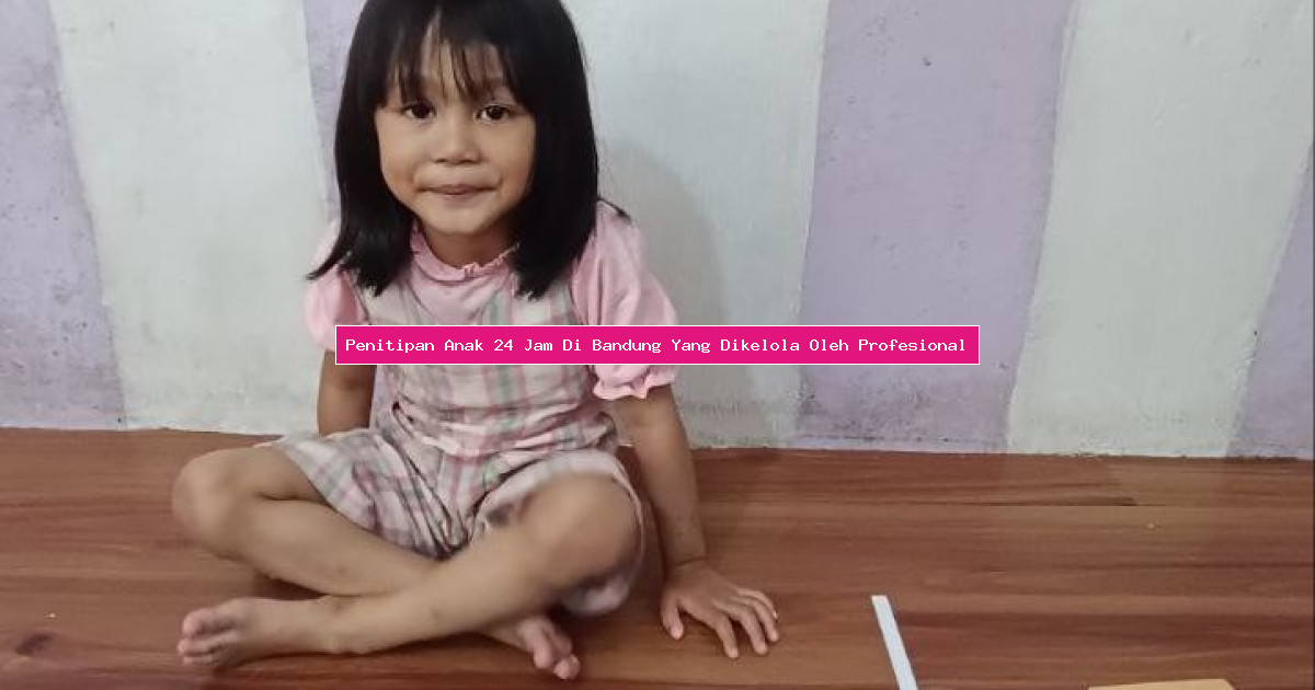 Penitipan Anak 24 Jam Di Bandung Yang Dikelola Oleh Profesional