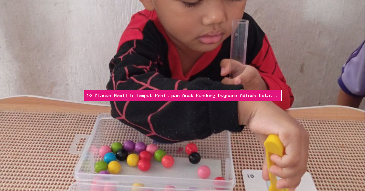 10 Alasan Memilih Tempat Penitipan Anak Bandung Daycare Adinda Kota Bandung Jawa Barat