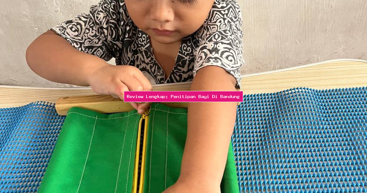 Review Lengkap: Penitipan Bayi Di Bandung