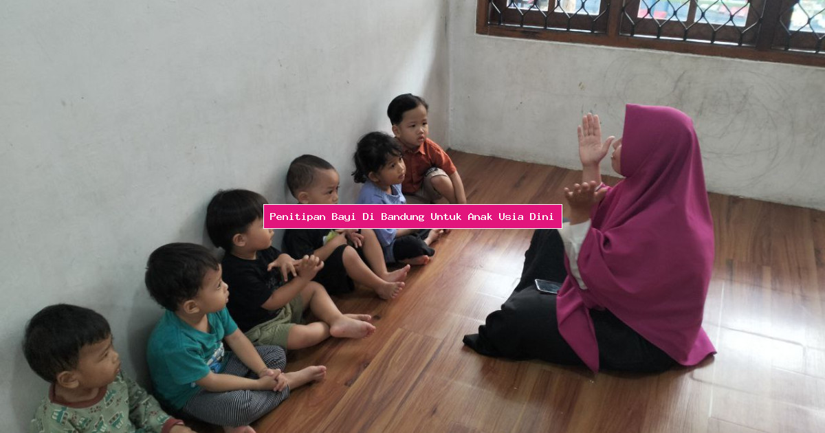 Penitipan Bayi Di Bandung Untuk Anak Usia Dini