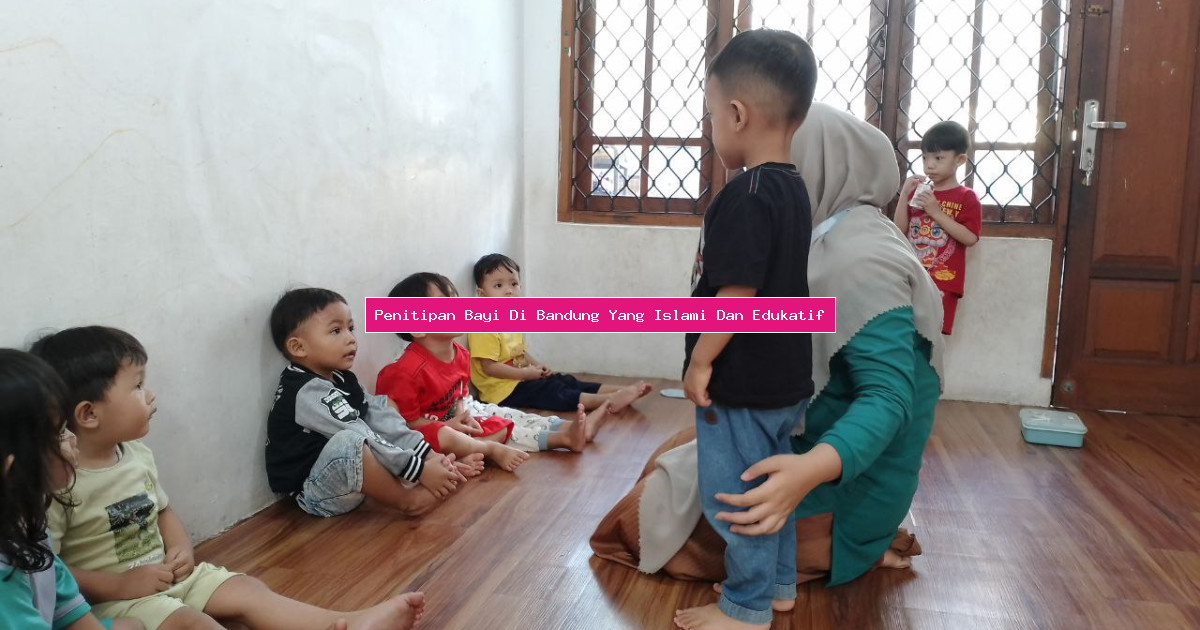 Penitipan Bayi Di Bandung Yang Islami Dan Edukatif