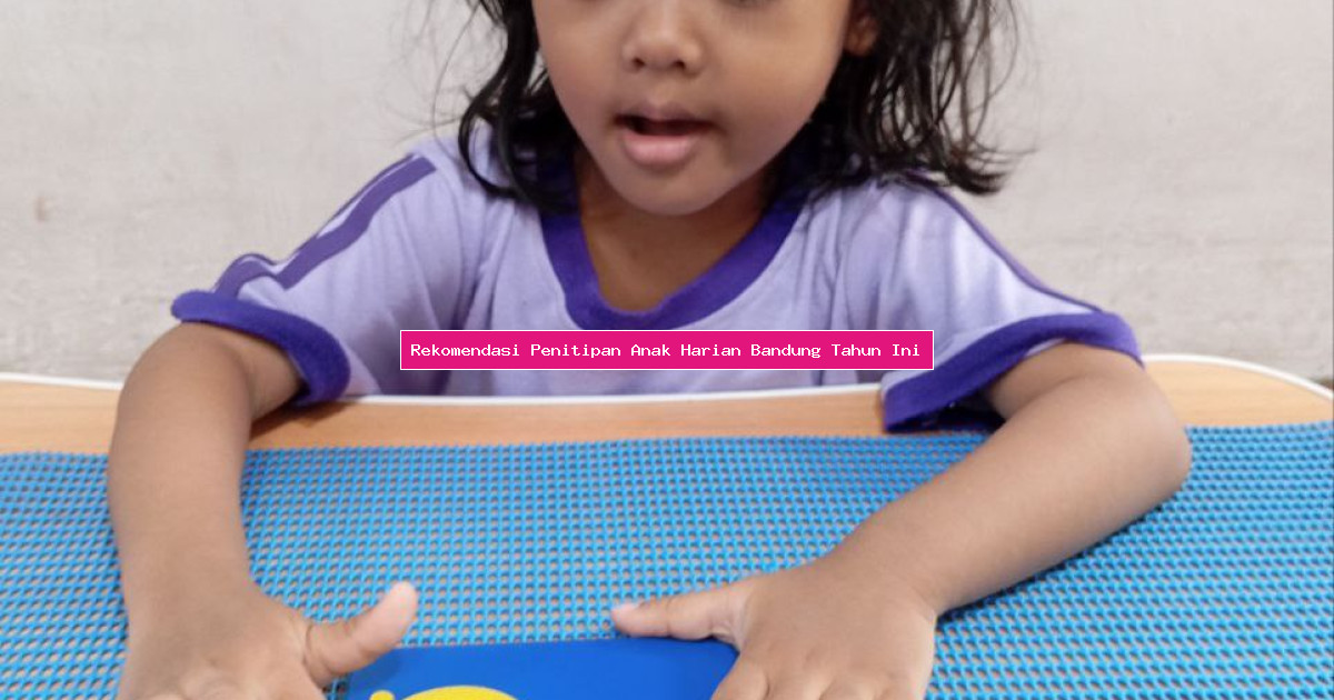 Rekomendasi Penitipan Anak Harian Bandung Tahun Ini