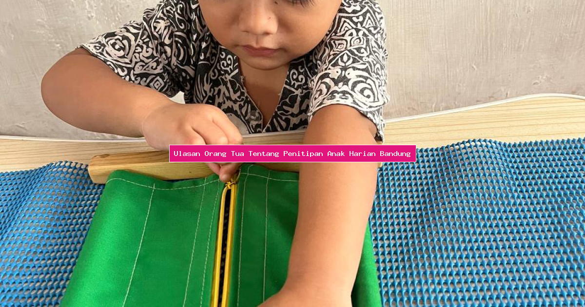 Ulasan Orang Tua Tentang Penitipan Anak Harian Bandung