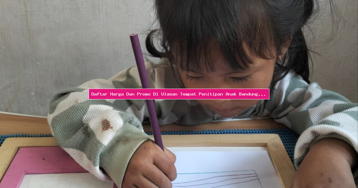 Daftar Harga Dan Promo Di Ulasan Tempat Penitipan Anak Bandung Daycare Adinda