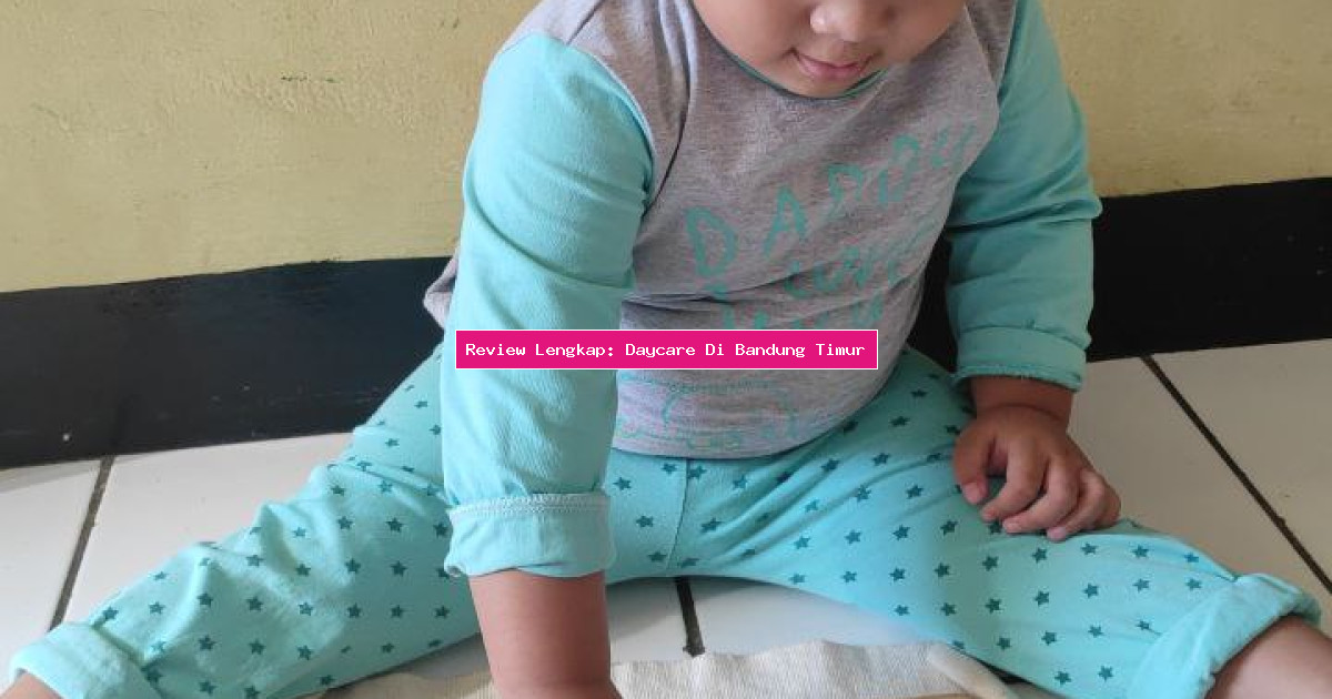 Review Lengkap: Daycare Di Bandung Timur