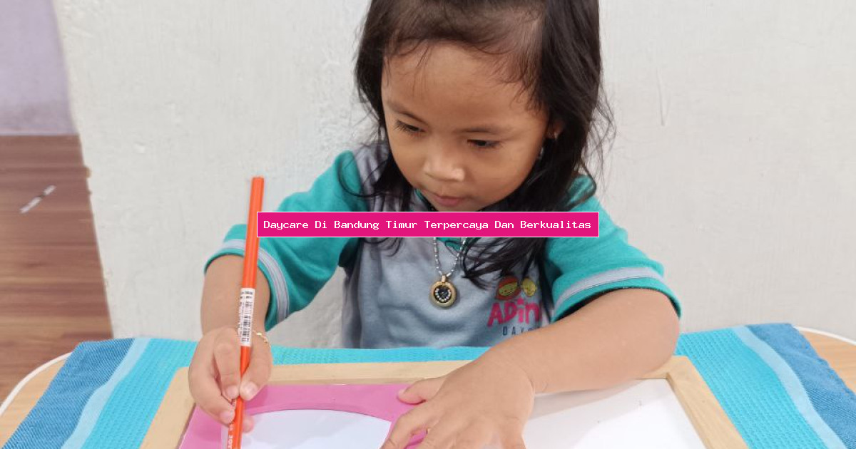 Daycare Di Bandung Timur Terpercaya Dan Berkualitas